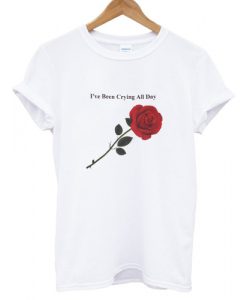 I'Ve Been Crying All Day T shirt