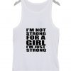 I'm not strong for a girl I'm just strong Tank top