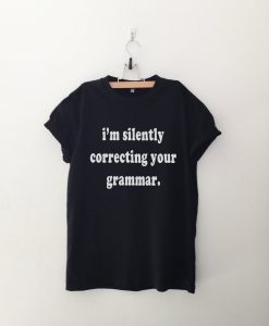 I'm silently correcting your grammar tshirt