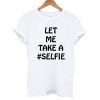 Let Me Take A Selfie T shirt