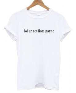 Lol ur not Liam Payne T shirt