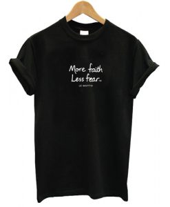 More Faith Less Fear T shirt