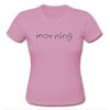 Morning T shirt