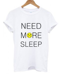 Need More Sleep T shirt