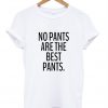 No pants are the best pants tshirt