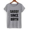 Sassy Since Birth T shirt