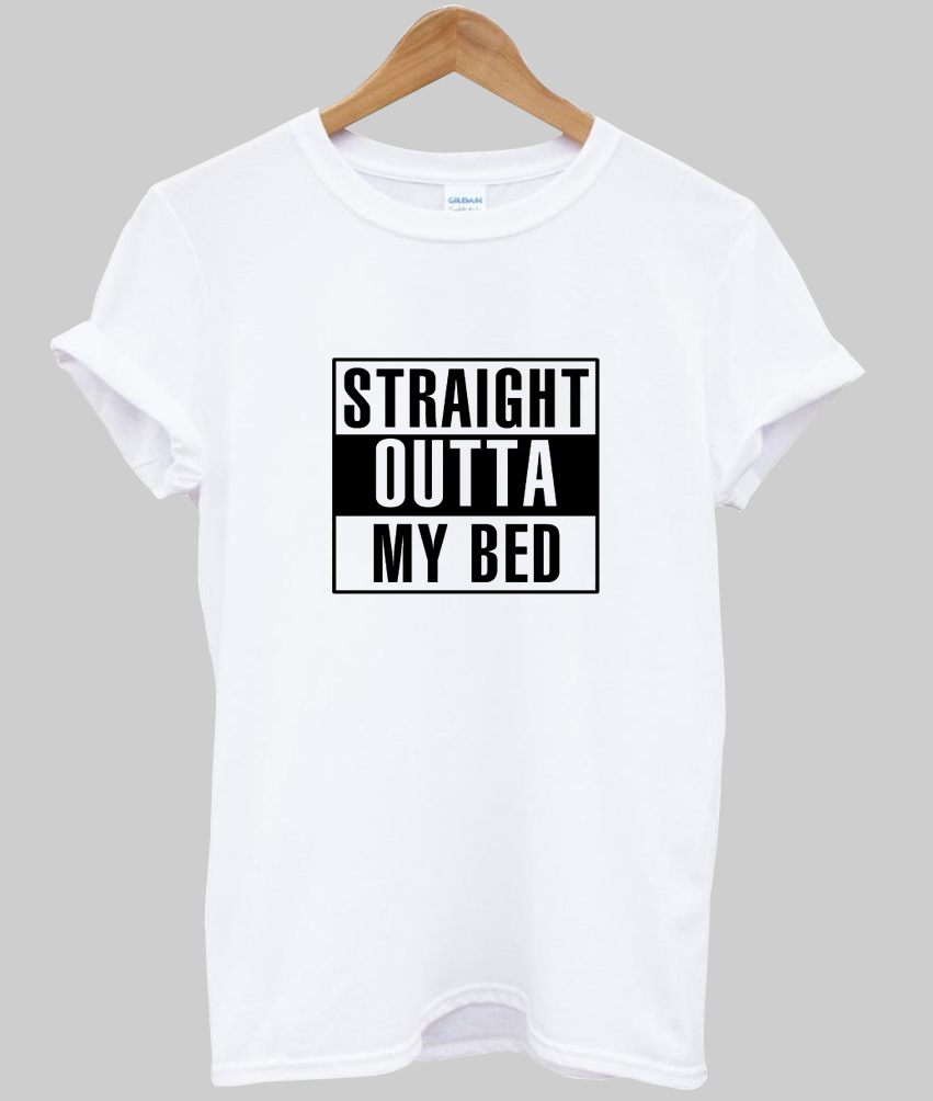 straight outta my bed t shirt