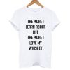 The More I Learn About Life T shirt