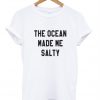 The Ocean Made Me Salty Tshirt