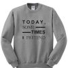 Today some times sweatshirt