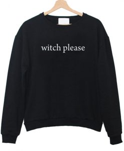 Witch please sweatshirt