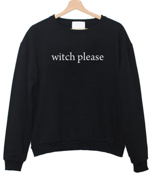 Witch please sweatshirt