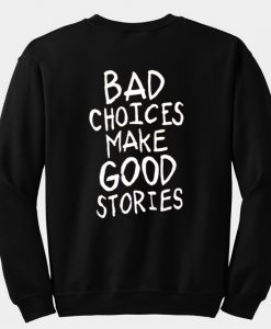 bad choices make good stories sweatshirt back