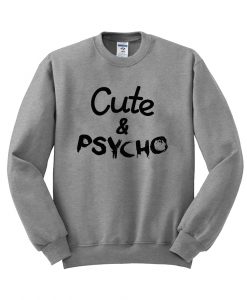 cute and psycho sweatshirt