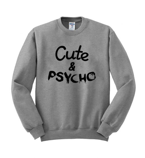 cute and psycho sweatshirt