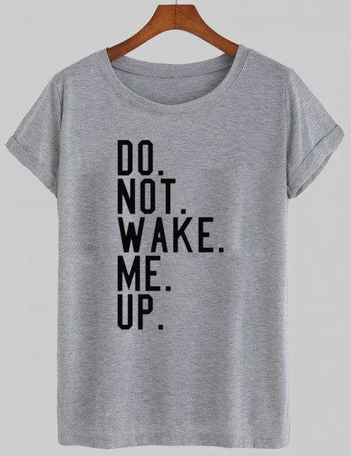 do not wake me up tshirt