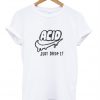 drop acid T shirt