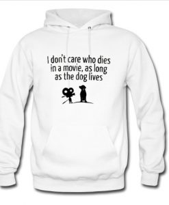 i dont care who dies in a movie as long as the dog lives hoodie