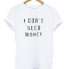 i dont need money shirt