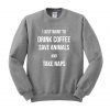 i just want to drink coffee sweatshirt