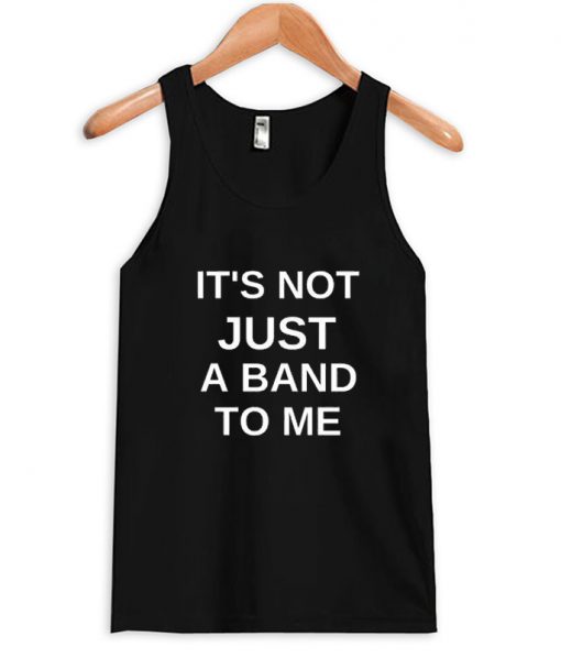 it's not just a band to me tanktop