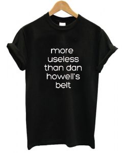more useless than dan howell's belt T shirt