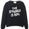the struggle is real black sweatshirt