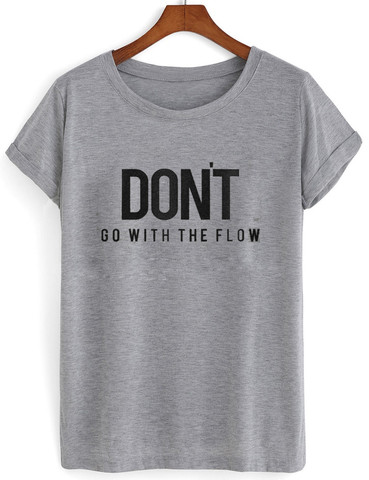 Dont go with the flow tshirt