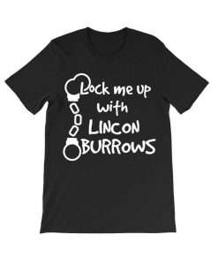 Lock me up with Lincon Burrows T Shirt