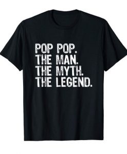 Pop Pop The Man The Myth The Legend Daddy Gift T-Shirt