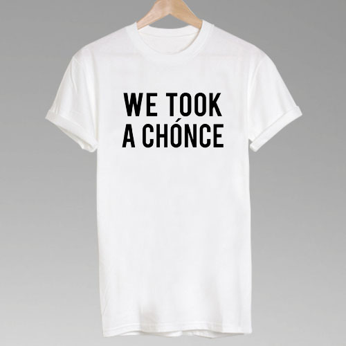 We took a chonce tshirt