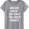 abs are great but have you tried donuts shirt