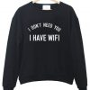i don't need you i have wifi sweatshirt
