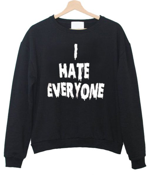 i hate everyone sweatshirt