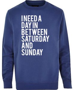 I need s day between saturday and sunday sweatshirt
