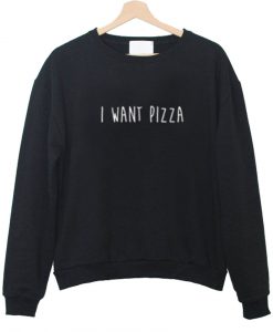 i want pizza sweatshirt