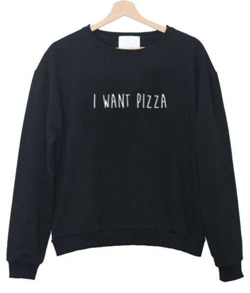 i want pizza sweatshirt
