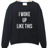 i woke up like this black sweatshirt