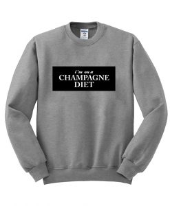 i'm on a champagne diet sweatshirt