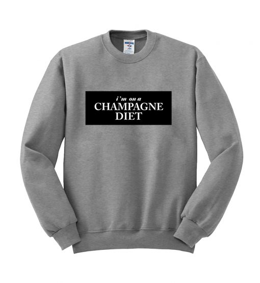 i'm on a champagne diet sweatshirt