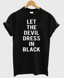 let the devil dress in black tshirt