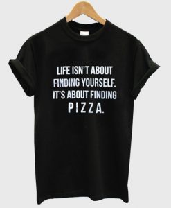 life isnt about finding yourself tshirt