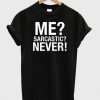 me sarcastic never tshirt