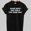 raise boys and girls the same way tshirt