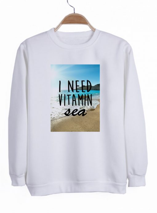 I need vitamin sea sweatshirt