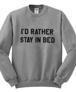 I'd rather stay in bed sweatshirt