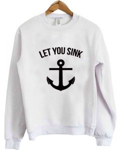Let you sink sweatshirt
