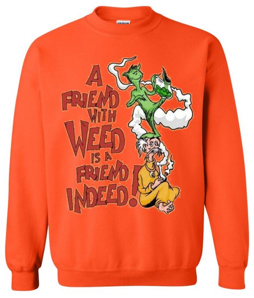a friend with weed is a friend indeed sweatshirt
