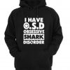 i have OSD obsessive shark disorder hoodie