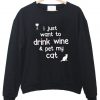 i just want to drink wine and pet my cat sweatshirt